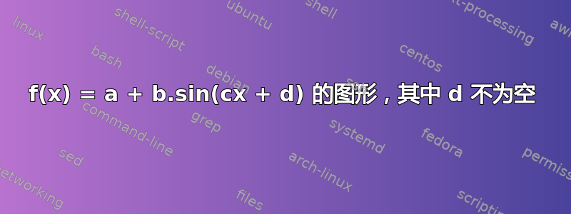 f(x) = a + b.sin(cx + d) 的图形，其中 d 不为空