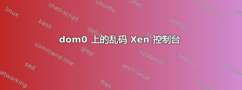 dom0 上的乱码 Xen 控制台