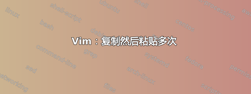 Vim：复制然后粘贴多次