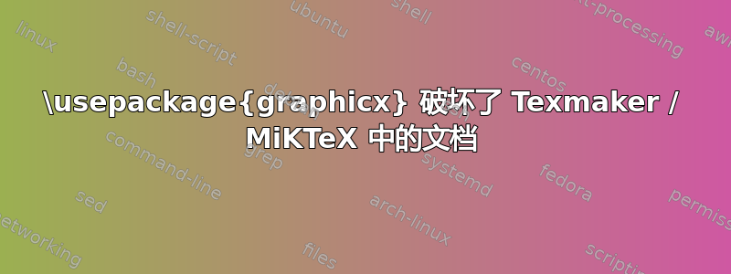 \usepackage{graphicx} 破坏了 Texmaker / MiKTeX 中的文档