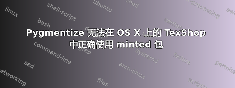 Pygmentize 无法在 OS X 上的 TexShop 中正确使用 minted 包