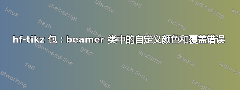 hf-tikz 包：beamer 类中的自定义颜色和覆盖错误