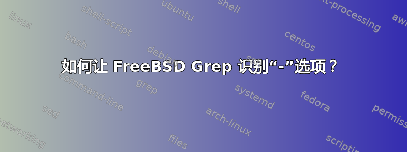 如何让 FreeBSD Grep 识别“-”选项？