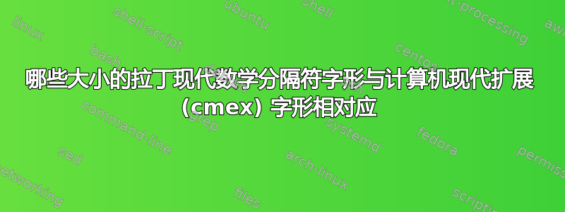 哪些大小的拉丁现代数学分隔符字形与计算机现代扩展 (cmex) 字形相对应