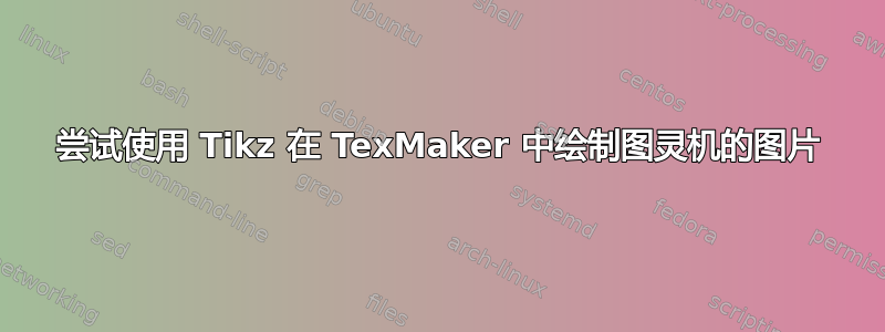 尝试使用 Tikz 在 TexMaker 中绘制图灵机的图片