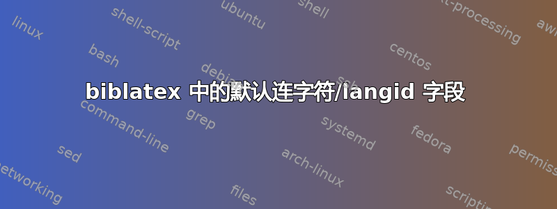 biblatex 中的默认连字符/langid 字段