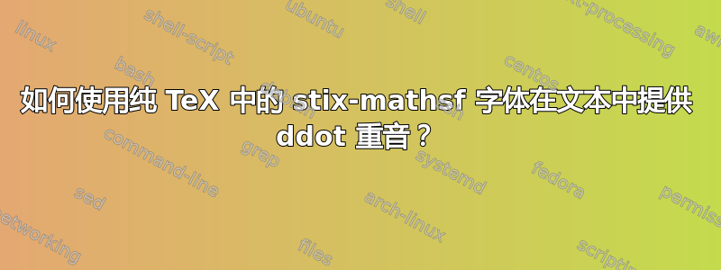 如何使用纯 TeX 中的 stix-mathsf 字体在文本中提供 ddot 重音？