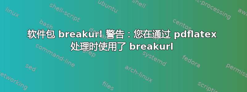 软件包 breakurl 警告：您在通过 pdflatex 处理时使用了 breakurl