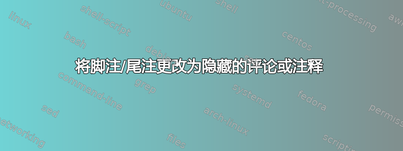 将脚注/尾注更改为隐藏的评论或注释