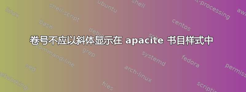 卷号不应以斜体显示在 apacite 书目样式中