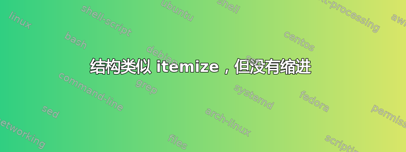 结构类似 itemize，但没有缩进