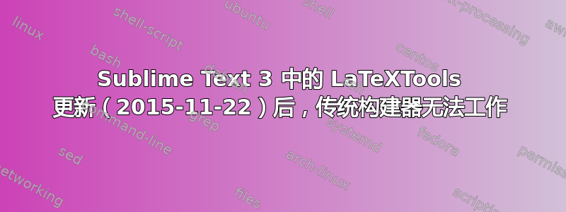 Sublime Text 3 中的 LaTeXTools 更新（2015-11-22）后，传统构建器无法工作