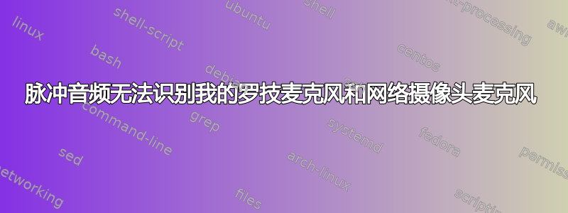 脉冲音频无法识别我的罗技麦克风和网络摄像头麦克风