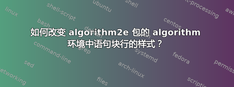 如何改变 algorithm2e 包的 algorithm 环境中语句块行的样式？