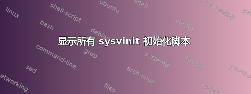 显示所有 sysvinit 初始化脚本