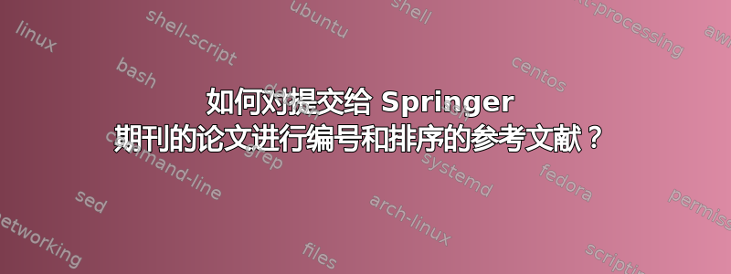 如何对提交给 Springer 期刊的论文进行编号和排序的参考文献？