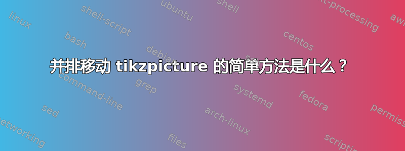 并排移动 tikzpicture 的简单方法是什么？