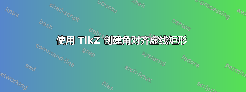 使用 TikZ 创建角对齐虚线矩形