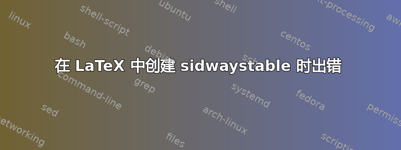 在 LaTeX 中创建 sidwaystable 时出错