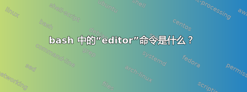 bash 中的“editor”命令是什么？