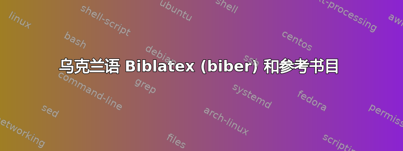 乌克兰语 Biblatex (biber) 和参考书目