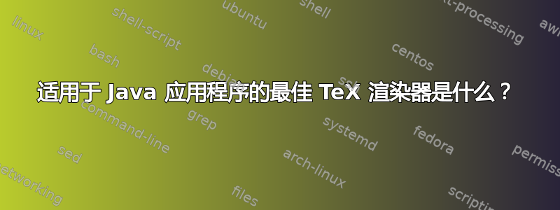 适用于 Java 应用程序的最佳 TeX 渲染器是什么？