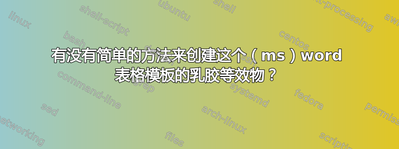 有没有简单的方法来创建这个（ms）word 表格模板的乳胶等效物？