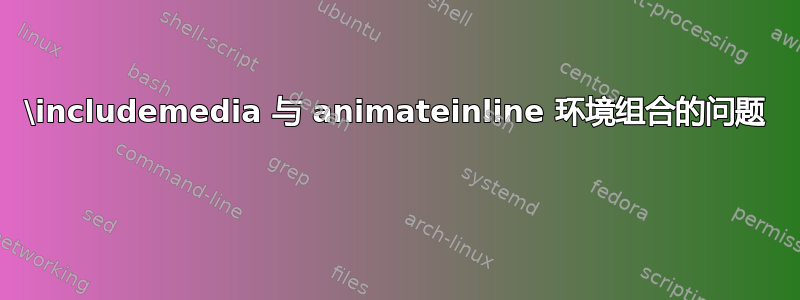 \includemedia 与 animateinline 环境组合的问题 