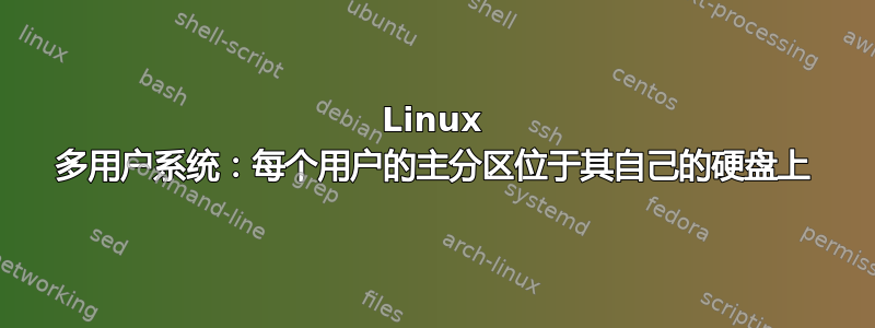 Linux 多用户系统：每个用户的主分区位于其自己的硬盘上