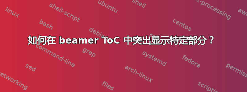 如何在 beamer ToC 中突出显示特定部分？