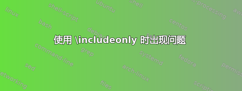 使用 \includeonly 时出现问题