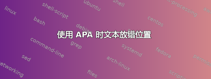 使用 APA 时文本放错位置