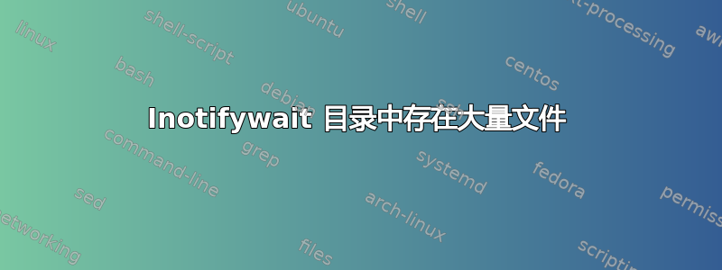 Inotifywait 目录中存在大量文件