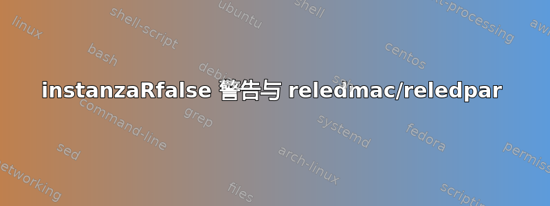 instanzaRfalse 警告与 reledmac/reledpar