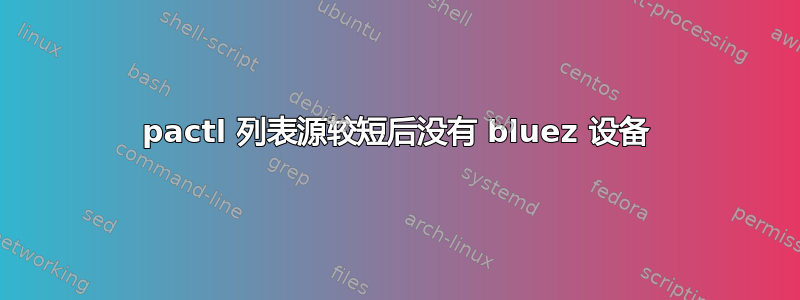 pactl 列表源较短后没有 bluez 设备