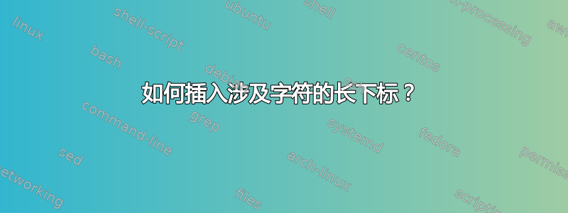 如何插入涉及字符的长下标？