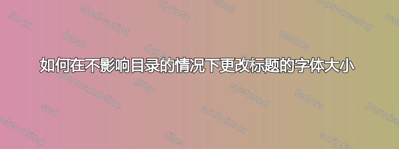 如何在不影响目录的情况下更改标题的字体大小