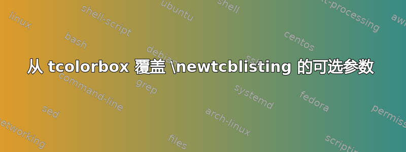 从 tcolorbox 覆盖 \newtcblisting 的可选参数