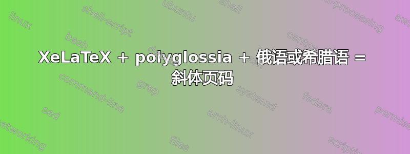 XeLaTeX + polyglossia + 俄语或希腊语 = 斜体页码