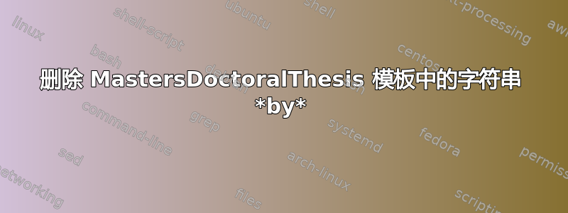 删除 MastersDoctoralThesis 模板中的字符串 *by*