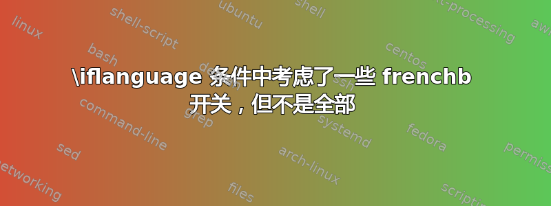 \iflanguage 条件中考虑了一些 frenchb 开关，但不是全部