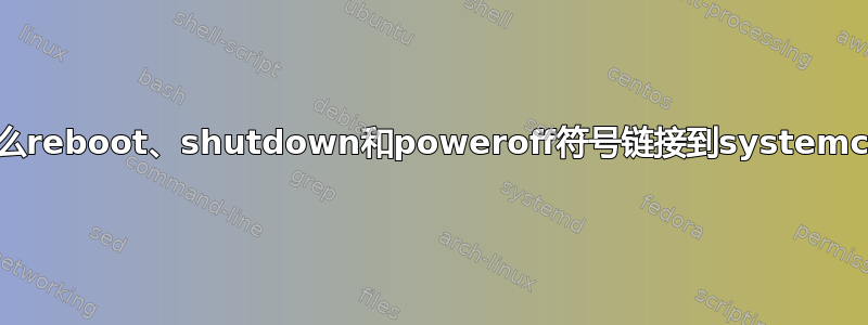 为什么reboot、shutdown和poweroff符号链接到systemctl？