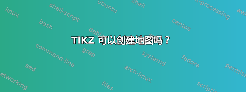 TiKZ 可以创建地图吗？