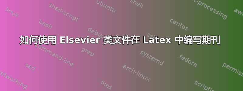 如何使用 Elsevier 类文件在 Latex 中编写期刊