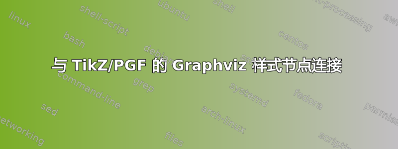 与 TikZ/PGF 的 Graphviz 样式节点连接