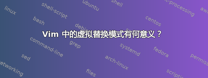 Vim 中的虚拟替换模式有何意义？