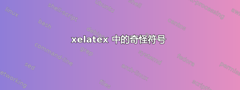 xelatex 中的奇怪符号