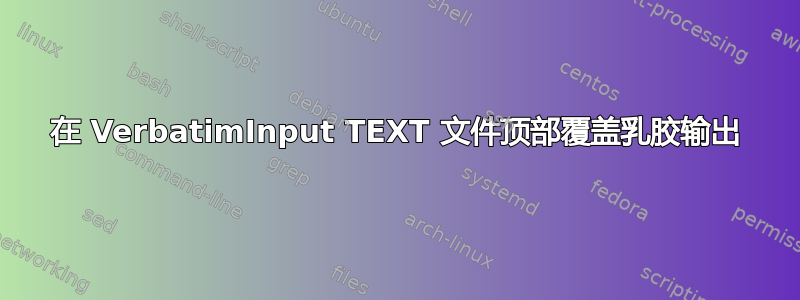 在 VerbatimInput TEXT 文件顶部覆盖乳胶输出