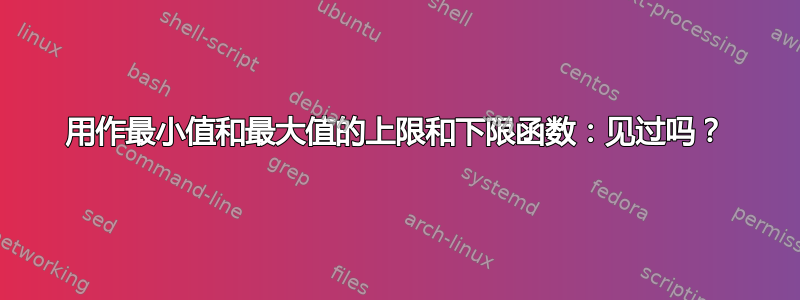 用作最小值和最大值的上限和下限函数：见过吗？