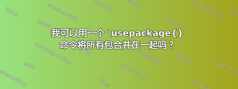 我可以用一个 \usepackage{} 命令将所有包合并在一起吗？